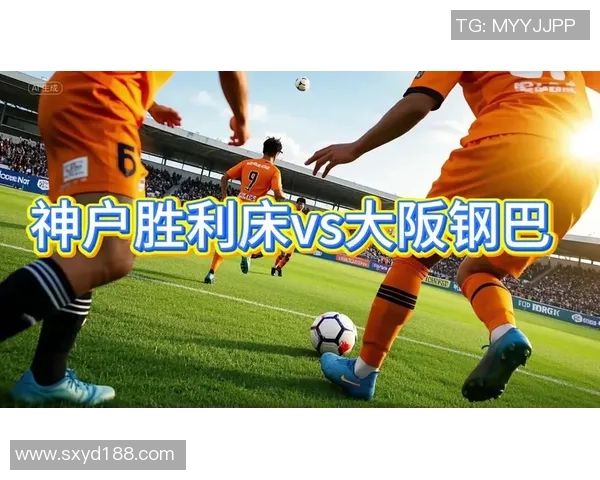 大板钢巴迎战神户胜利全力争胜力争晋级的关键对决 大板钢巴迎战神户胜利全力争胜力争晋级的关键对决