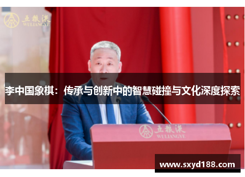李中国象棋：传承与创新中的智慧碰撞与文化深度探索