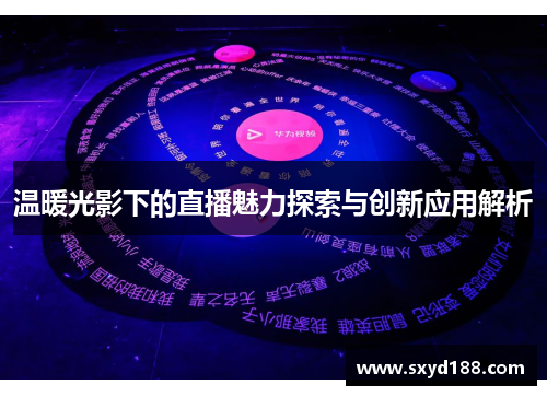 温暖光影下的直播魅力探索与创新应用解析