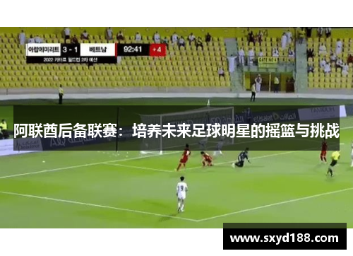 阿联酋后备联赛：培养未来足球明星的摇篮与挑战