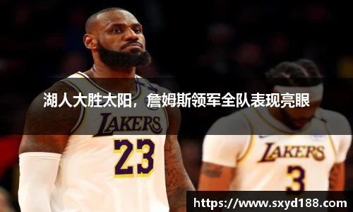 湖人大胜太阳，詹姆斯领军全队表现亮眼