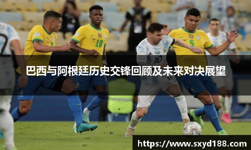 巴西与阿根廷历史交锋回顾及未来对决展望