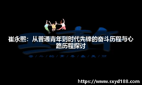 崔永熙：从普通青年到时代先锋的奋斗历程与心路历程探讨