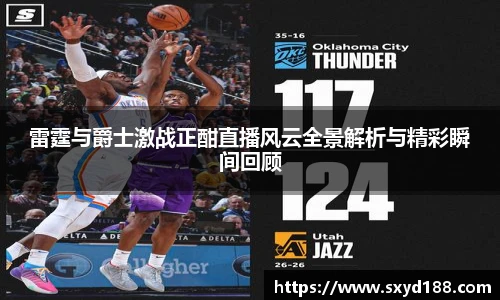雷霆与爵士激战正酣直播风云全景解析与精彩瞬间回顾