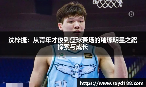 沈梓捷：从青年才俊到篮球赛场的璀璨明星之路探索与成长